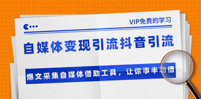 准哥自媒体变现引流抖音引流+爆文采集自媒体借助工具，让你事半功倍（附素材）-铭创资源库