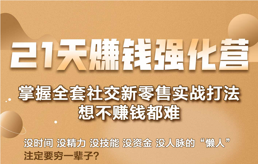 21天赚钱强化营，掌握全套社交新零售实战打法，赚回N倍学员-铭创资源库