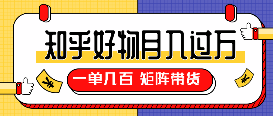 知乎好物推荐独家操作详解，一单能赚几百元上千元，矩阵带货月入过万（共5节视频）-铭创资源库