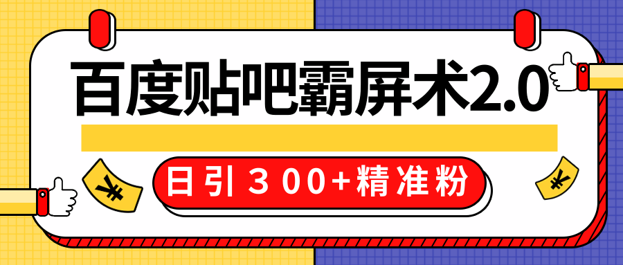 售价668元百度贴吧精准引流霸屏术2.0，实战操作日引３00+精准粉全过程-铭创资源库