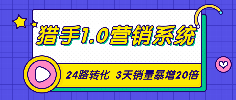 猎手1.0营销系统，从0到1，营销实战课，24路转化秘诀3天销量暴增20倍-铭创资源库