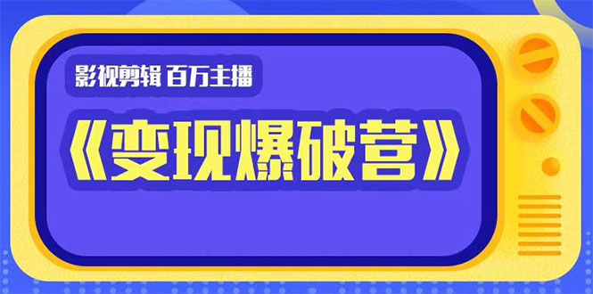 百万主播影视剪辑《影视变现爆破营》揭秘影视号6大维度，边学边变现-铭创资源库