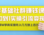 零基础社群赚钱课:从0到1实操引流变现,帮助18W学员实现月入几万到上百万-铭创资源库