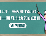 一周上手，每天操作2小时赚一百几十块的小项目，简单易懂（4节课）-铭创资源库