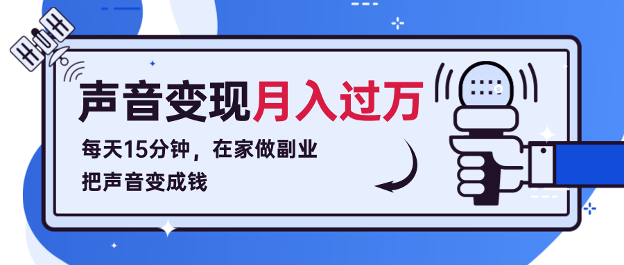 每天15分钟，在家做副业把声音变成钱，声音修炼变现资源月入过万！-铭创资源库