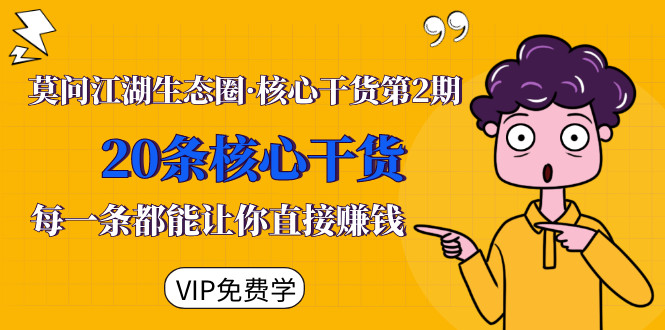 莫问江湖生态圈·核心干货第2期，20条核心干货，每一条都能让你直接赚钱-铭创资源库