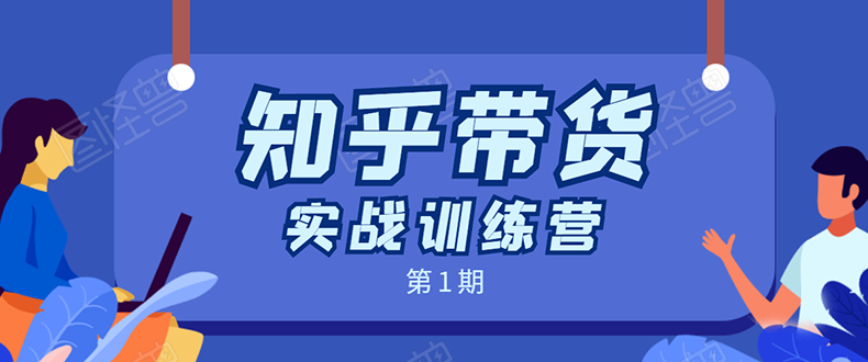 知乎带货实战训练营：全程直播 现场实操 实战演练 月收益几千到几万-铭创资源库