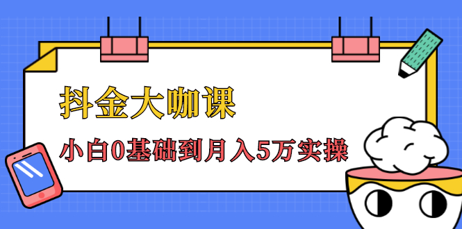 抖金大咖课：少奇全年52节抖音变现魔法课，小白0基础到月入5万实操-铭创资源库