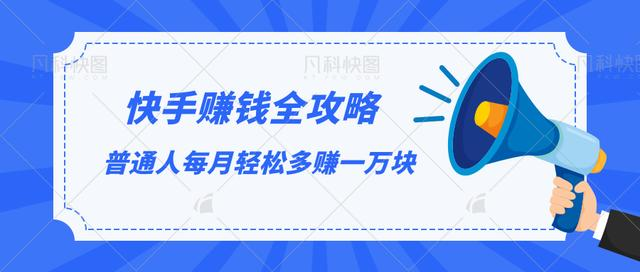 快手赚钱全攻略，普通人每月轻松多赚一万块-铭创资源库
