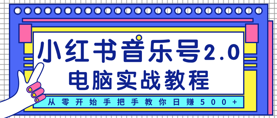柚子小红书音乐号2.0电脑实战教程，从零开始手把手教你日赚500+-铭创资源库