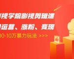 卡牌影视学院影视剪辑课：影视号运营、涨粉、变现、月入5000-10万暴力玩法-铭创资源库