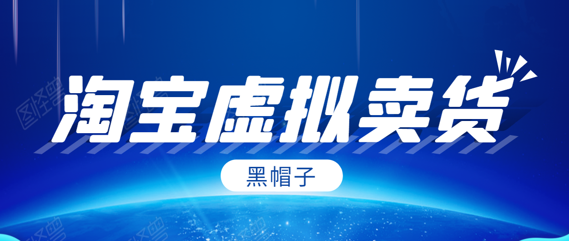 黑帽子淘宝虚拟卖货项目，单店每月收入5000+-铭创资源库