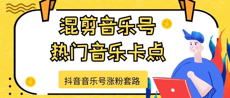 抖音音乐号涨粉套路，音乐号涨粉之混剪音乐号【热门音乐卡点】-铭创资源库