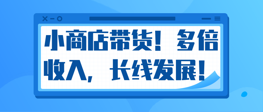 微信小商店带货，爆单多倍收入，长期复利循环！日赚300-800元不等-铭创资源库