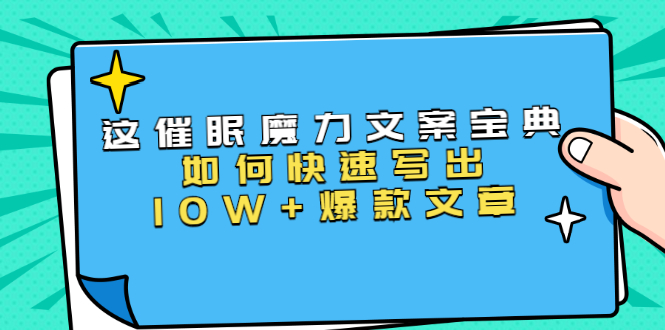 本源《催眠魔力文案宝典》如何快速写出10W+爆款文章，人人皆可复制(31节课)-铭创资源库