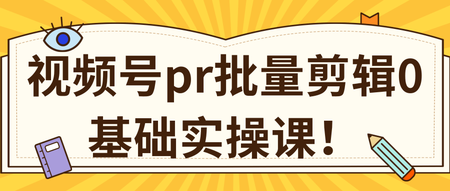 视频号PR批量剪辑0基础实操课，PR批量处理伪原创一分钟一个视频【共2节】-铭创资源库