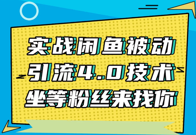 实战闲鱼被动引流4.0技术，坐等粉丝来找你，实操演示日加200+精准粉-铭创资源库