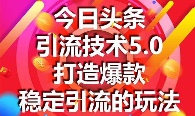 今日头条引流技术5.0，市面上最新的打造爆款稳定引流玩法，轻松100W+阅读-铭创资源库