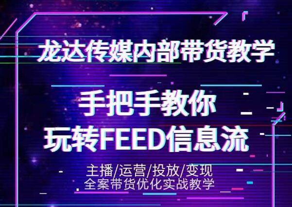 龙达传媒内部抖音带货密训营：手把手教你玩转抖音FEED信息流，让你销量暴增-铭创资源库