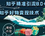 知乎精准引流8.0+知乎好物变现技术课程:新玩法,新升级,教你玩转知乎好物-铭创资源库