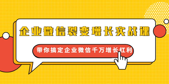 企业微信裂变增长实战课：带你搞定企业微信千万增长红利，新流量-新玩法-铭创资源库