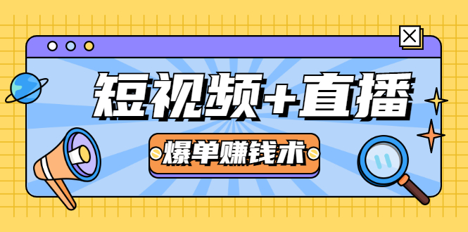 短视频+直播爆单赚钱术，0基础0粉丝 当天开播当天赚 月赚2万（附资料包）-铭创资源库