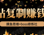 摸鱼思维+boss修炼社·粘贴复制赚钱术,我靠粘贴复制又赚了3万多,月入20万的项目-铭创资源库