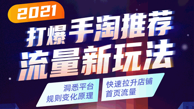 2021打爆手淘推荐流量新玩法：洞悉平台改版背后逻辑，快速拉升店铺首页流量-铭创资源库
