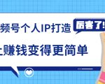《视频号个人IP打造》让赚钱变得更简单,打开财富之门(视频课程)-铭创资源库