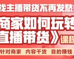 《手把手教你如何玩转直播带货》针对商家 内容干货 目的赚钱-铭创资源库