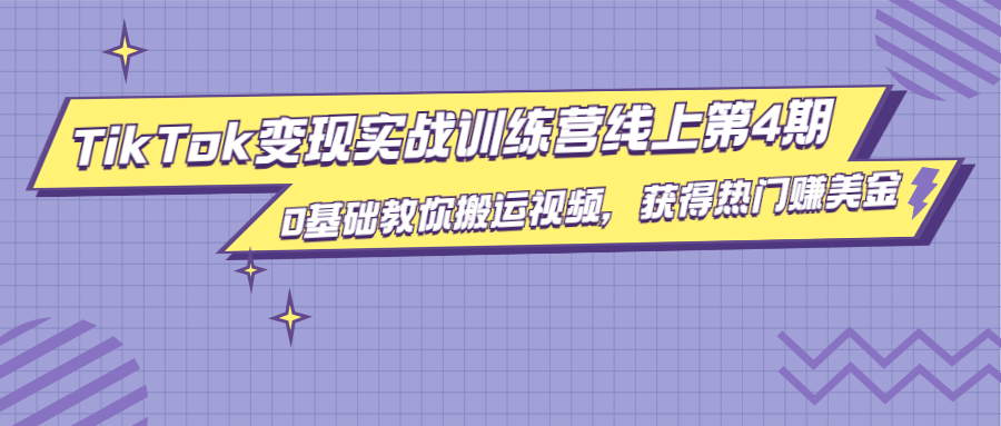 龟课·TikTok变现实战训练营线上第4期，0基础教你搬运视频，获得热门赚美金-铭创资源库