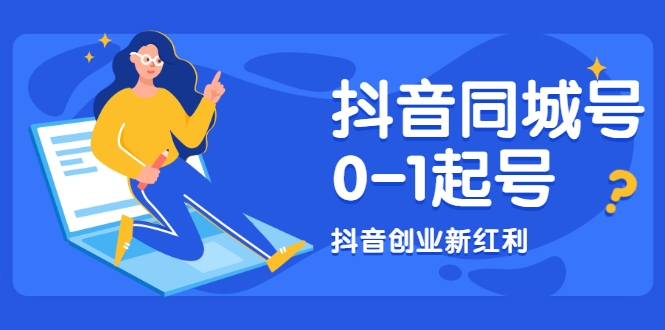 抖音同城号0-1起号，抖音创业新红利，2021年-2022年做同城号都不晚-铭创资源库