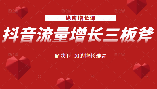 绝密增长课：抖音流量增长三板斧，解决1-100的增长难题-铭创资源库