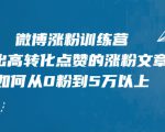 微博涨粉训练营,写出高转化点赞的涨粉文章,如何从0粉到5万以上-铭创资源库
