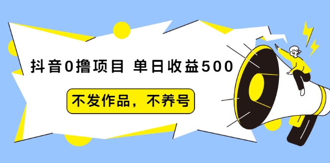 抖音0撸项目：单日收益500，不发作品，不养号-铭创资源库