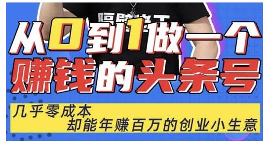 佬王·从0到1做一个赚钱的头条号，几乎零成本，却能年赚百万的创业项目-铭创资源库