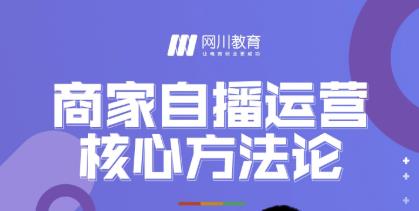 网川教育·商家自播运营核心方法论，一套可落地实操的方法论-铭创资源库