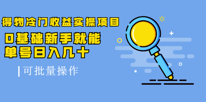 得物冷门收益实操项目，0基础新手就能单号日入几十，可批量操作-铭创资源库