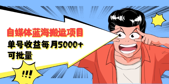 自媒体蓝海搬运项目：单号收益每月基本都可以达到5000+，可批量-铭创资源库