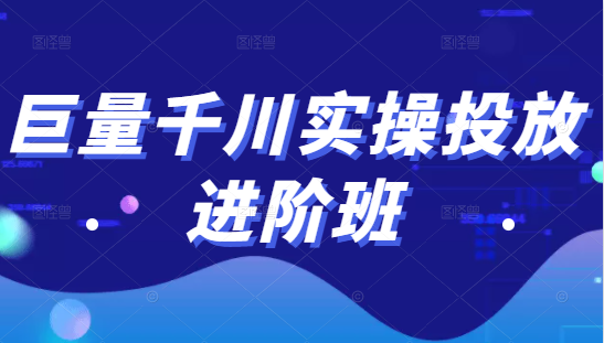 巨量千川实操投放进阶班，投放策略、方案，复盘模型和数据异常全套解决方法-铭创资源库
