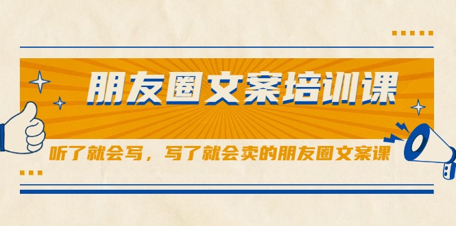 朋友圈文案培训课，听了就会写，写了就会卖的朋友圈文案课-铭创资源库