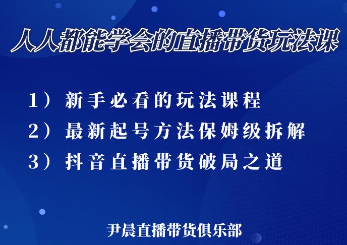 尹晨三大直播带货玩法课：10亿GMV操盘手，为你像素级拆解当前最热门的3大玩法-铭创资源库