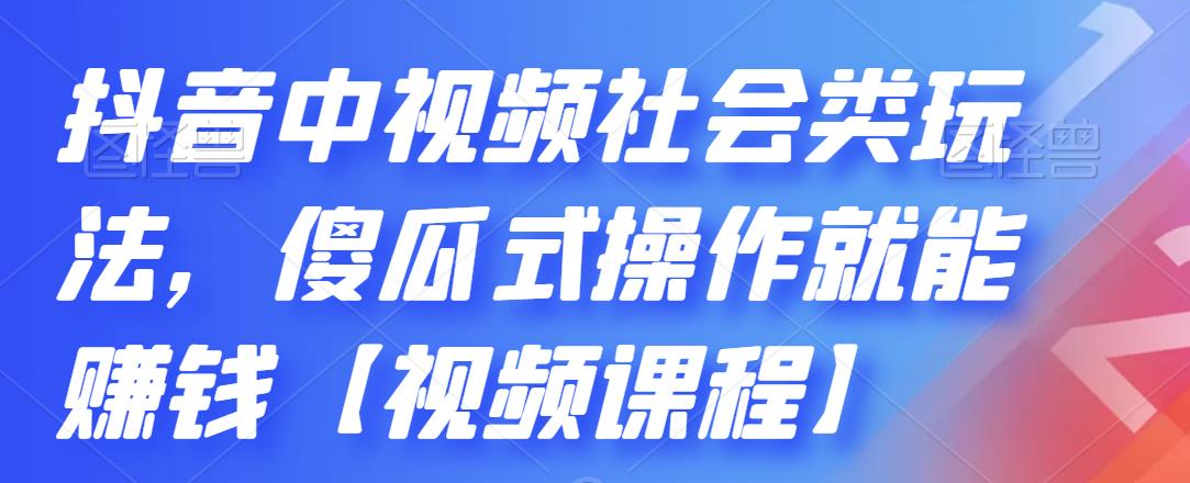 抖音中视频社会类玩法，傻瓜式操作就能赚钱【视频课程】-铭创资源库