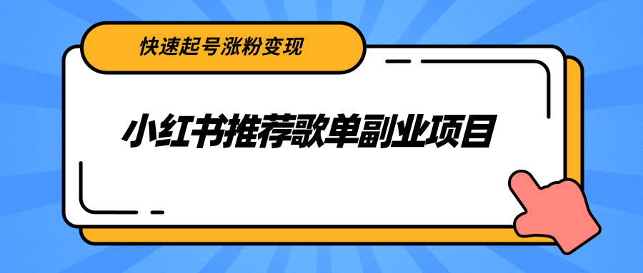 小红书推荐歌单副业项目，快速起号涨粉变现，适合学生 宝妈 上班族-铭创资源库