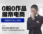 猴帝电商直播起号课,零粉零作品开播底层逻辑,直播五天打爆广场流量-铭创资源库