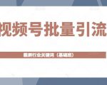 视频号批量引流,霸屏行业关键词(基础班)全面系统讲解视频号玩法-铭创资源库