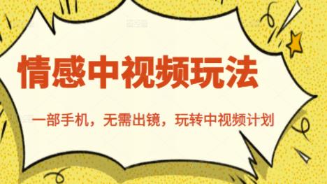 北北情感中视频玩法，一部手机，无需出镜，玩转中视频计划-铭创资源库