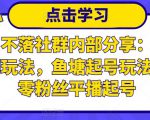 老梁日不落社群内部分享:日不落直播间玩法,鱼塘起号玩法,新人零粉丝平播起号-铭创资源库