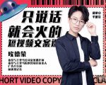 埃德蒙·说话就能火的短视频文案课,第19期最新文案课-铭创资源库