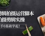 湘水·美食剪辑拍摄运营,脚本思路拍摄剪辑实操+基础知识-铭创资源库